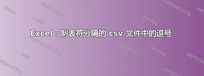 Excel：制表符分隔的 csv 文件中的逗号