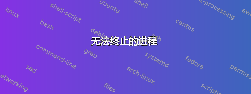 无法终止的进程