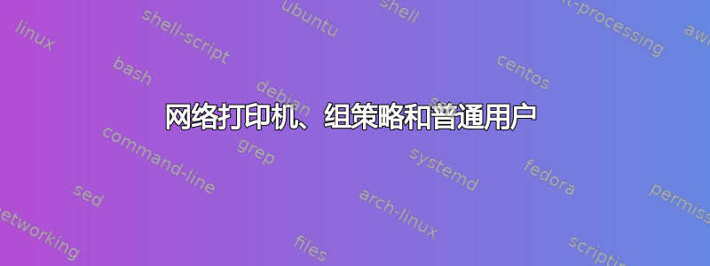 网络打印机、组策略和普通用户