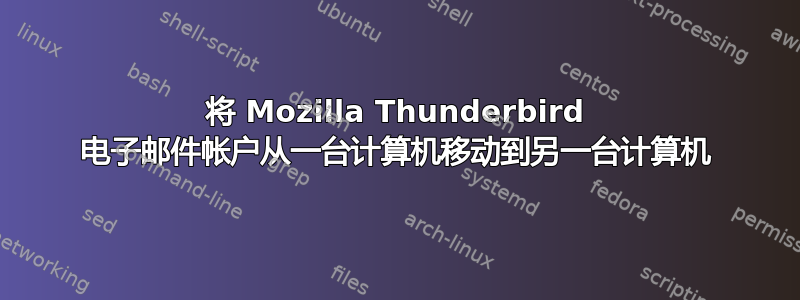 将 Mozilla Thunderbird 电子邮件帐户从一台计算机移动到另一台计算机