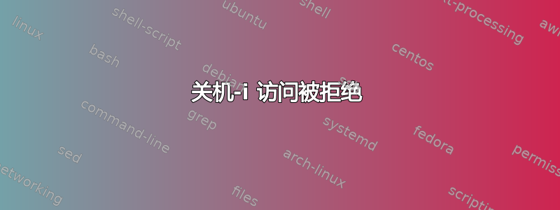 关机-i 访问被拒绝