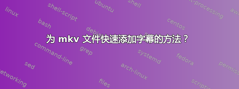 为 mkv 文件快速添加字幕的方法？