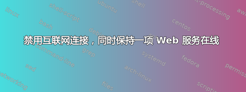 禁用互联网连接，同时保持一项 Web 服务在线