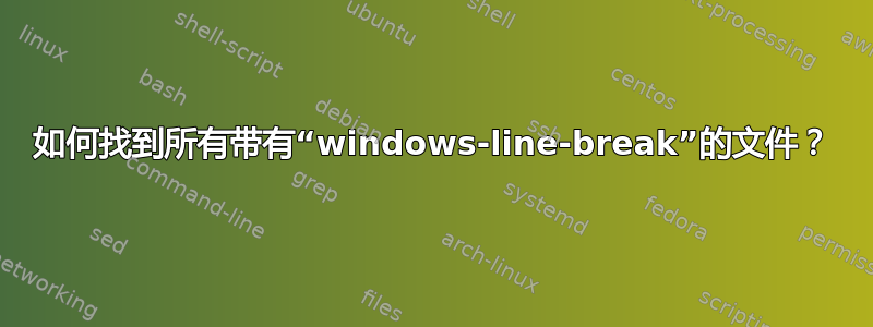 如何找到所有带有“windows-line-break”的文件？