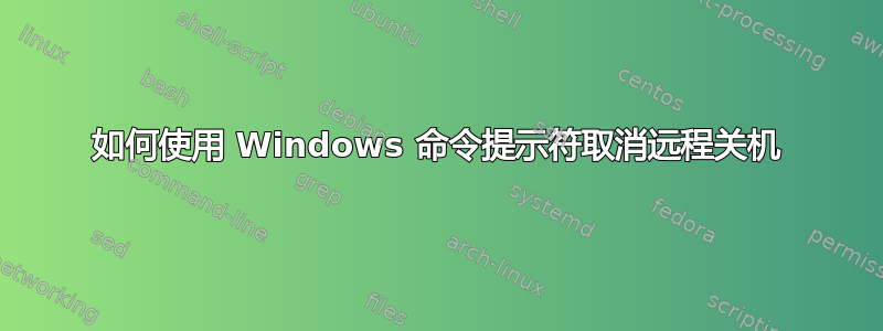 如何使用 Windows 命令提示符取消远程关机