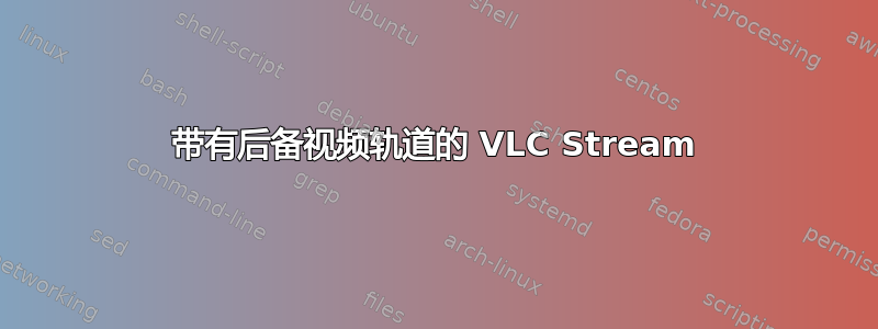 带有后备视频轨道的 VLC Stream