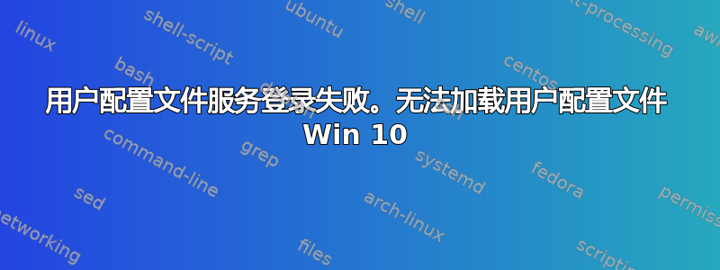 用户配置文件服务登录失败。无法加载用户配置文件 Win 10