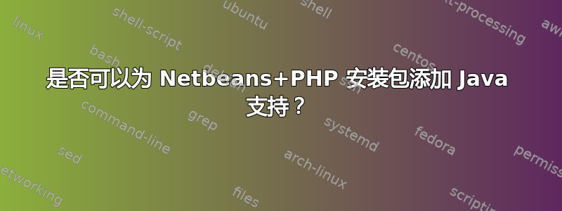 是否可以为 Netbeans+PHP 安装包添加 Java 支持？