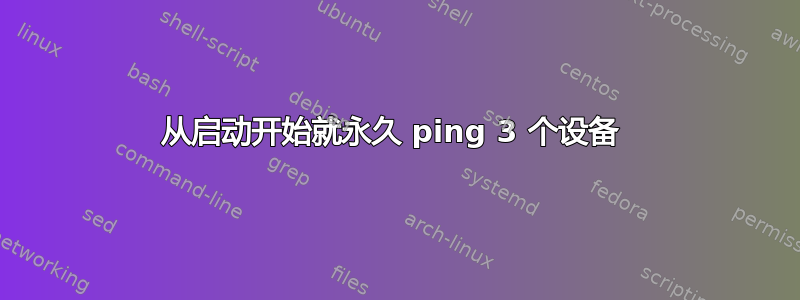 从启动开始就永久 ping 3 个设备 