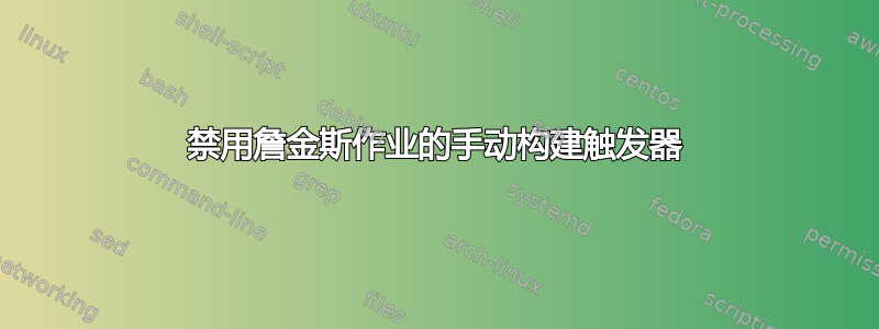 禁用詹金斯作业的手动构建触发器