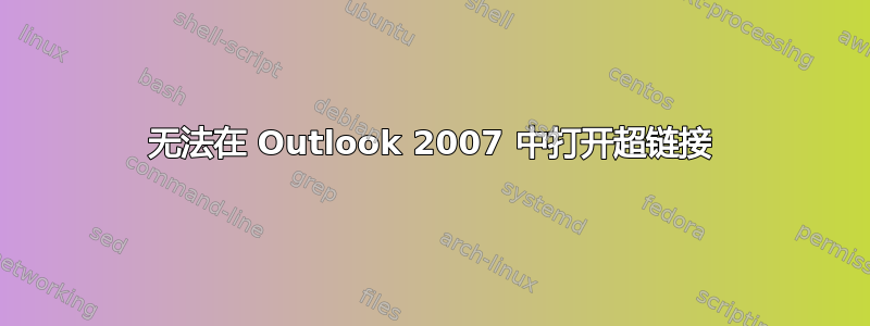 无法在 Outlook 2007 中打开超链接