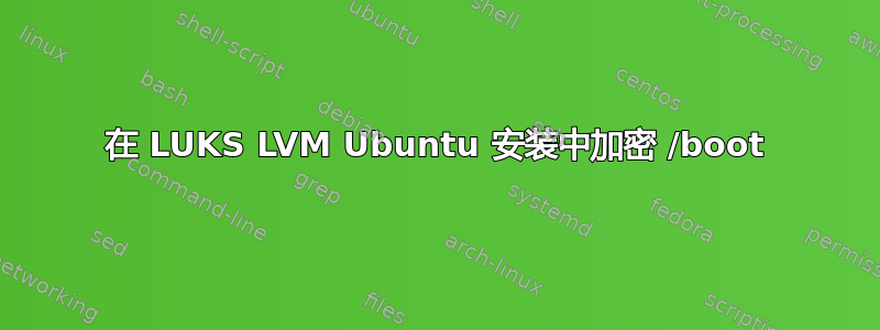 在 LUKS LVM Ubuntu 安装中加密 /boot