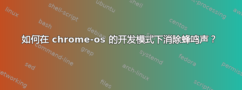 如何在 chrome-os 的开发模式下消除蜂鸣声？