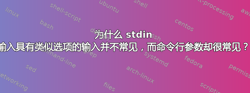 为什么 stdin 输入具有类似选项的输入并不常见，而命令行参数却很常见？