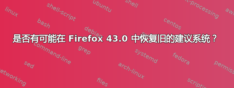 是否有可能在 Firefox 43.0 中恢复旧的建议系统？