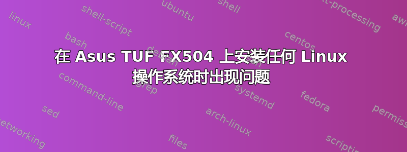 在 Asus TUF FX504 上安装任何 Linux 操作系统时出现问题