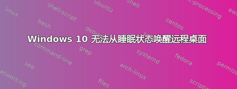 Windows 10 无法从睡眠状态唤醒远程桌面