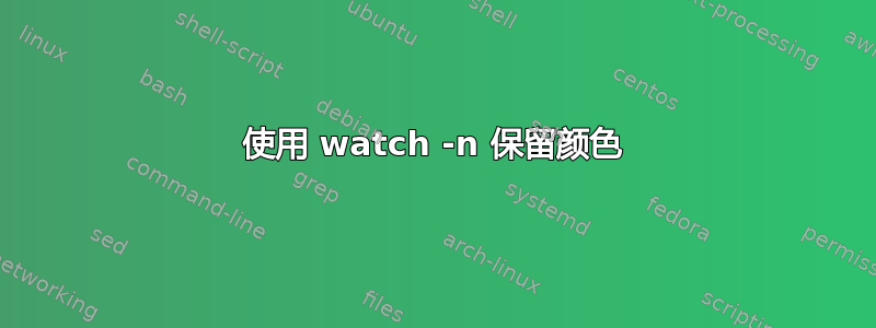 使用 watch -n 保留颜色