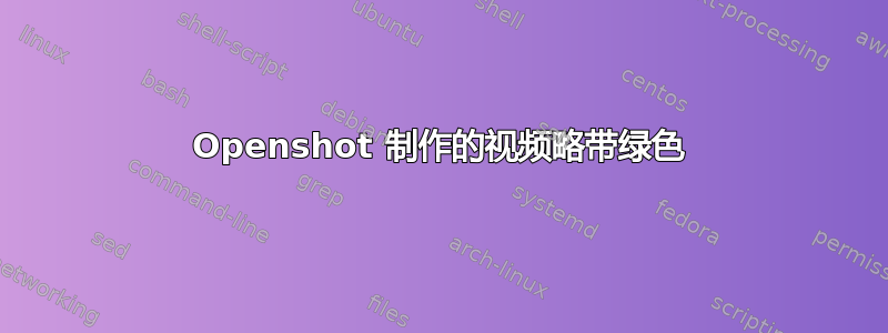 Openshot 制作的视频略带绿色