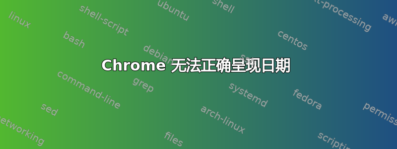 Chrome 无法正确呈现日期