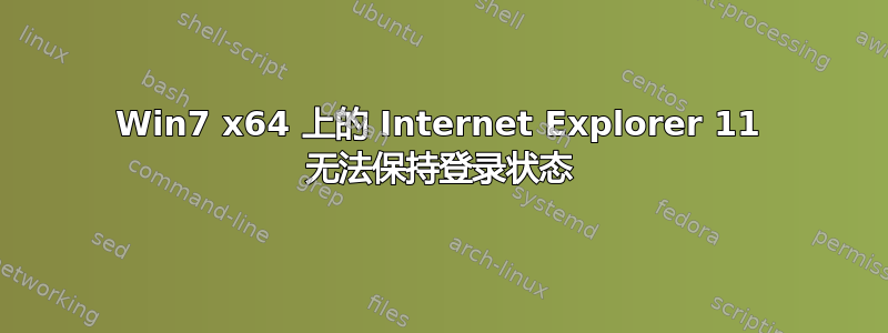 Win7 x64 上的 Internet Explorer 11 无法保持登录状态