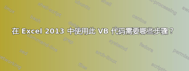 在 Excel 2013 中使用此 VB 代码需要哪些步骤？