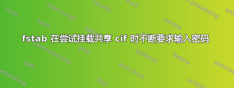 fstab 在尝试挂载共享 cif 时不断要求输入密码