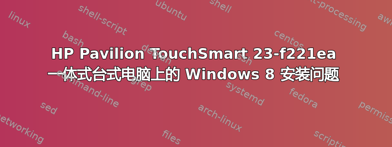 HP Pavilion TouchSmart 23-f221ea 一体式台式电脑上的 Windows 8 安装问题