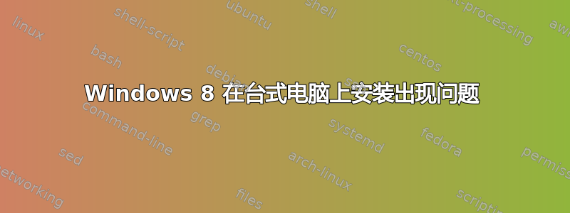 Windows 8 在台式电脑上安装出现问题