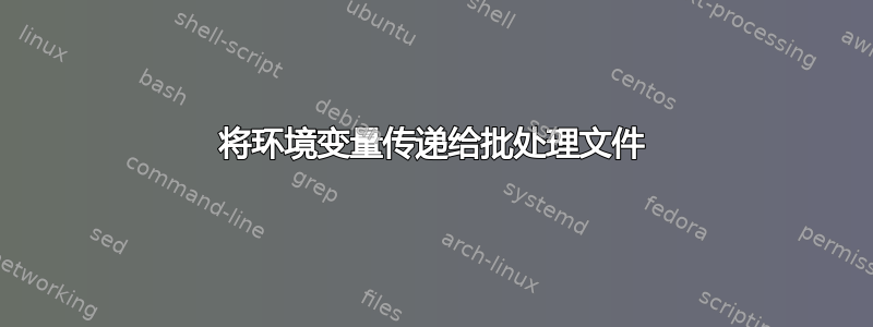 将环境变量传递给批处理文件