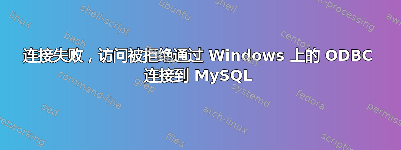 连接失败，访问被拒绝通过 Windows 上的 ODBC 连接到 MySQL