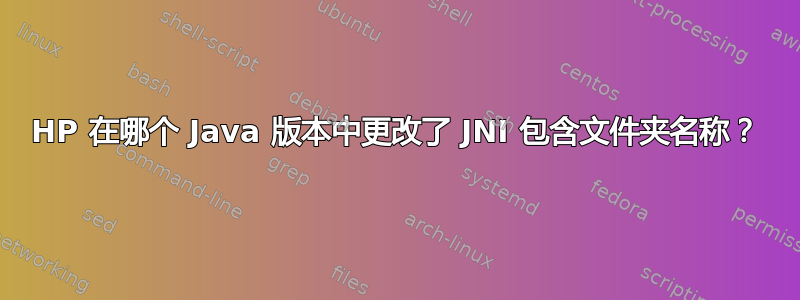 HP 在哪个 Java 版本中更改了 JNI 包含文件夹名称？