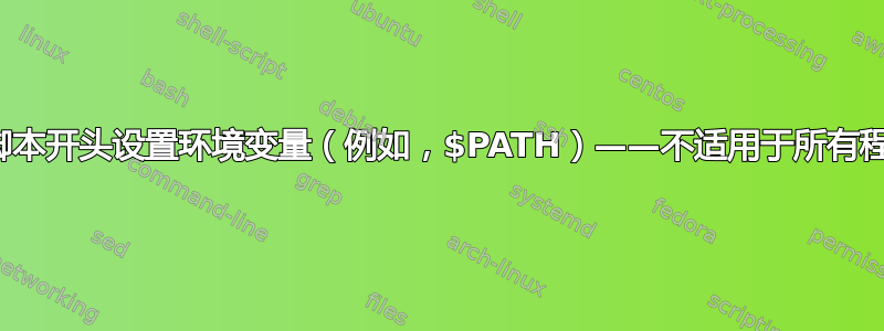 在脚本开头设置环境变量（例如，$PATH）——不适用于所有程序