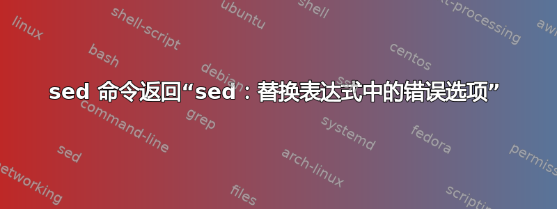 sed 命令返回“sed：替换表达式中的错误选项”