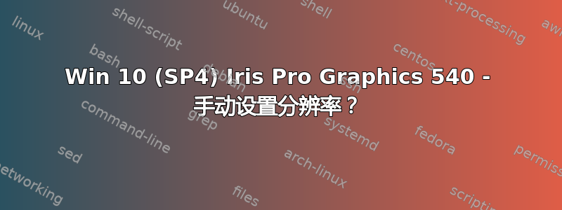 Win 10 (SP4) Iris Pro Graphics 540 - 手动设置分辨率？