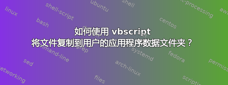 如何使用 vbscript 将文件复制到用户的应用程序数据文件夹？