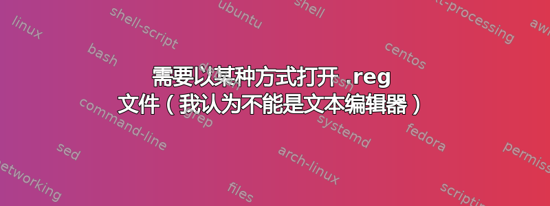 需要以某种方式打开 .reg 文件（我认为不能是文本编辑器）