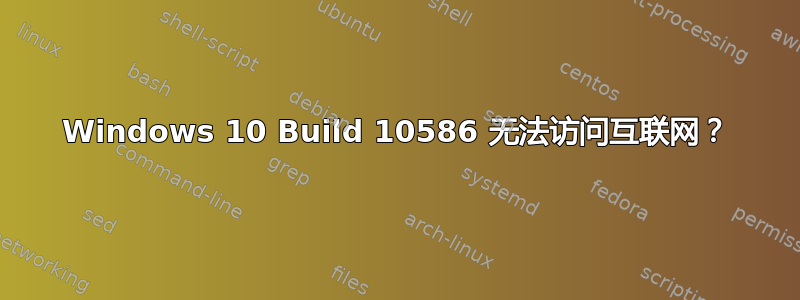 Windows 10 Build 10586 无法访问互联网？