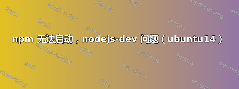 npm 无法启动，nodejs-dev 问题（ubuntu14）