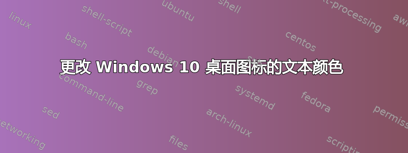 更改 Windows 10 桌面图标的文本颜色