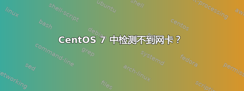 CentOS 7 中检测不到网卡？