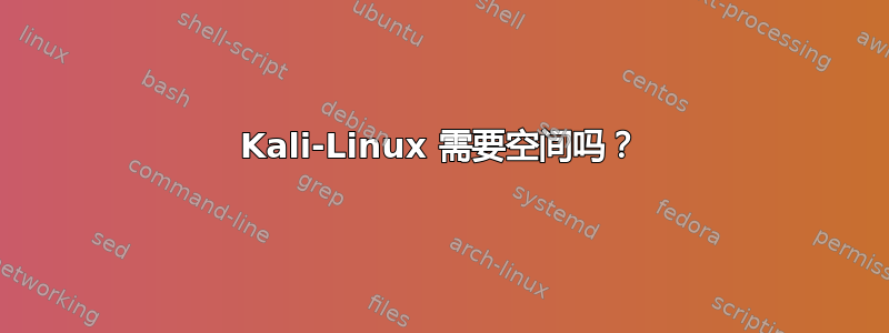 Kali-Linux 需要空间吗？