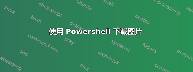 使用 Powershell 下载图片