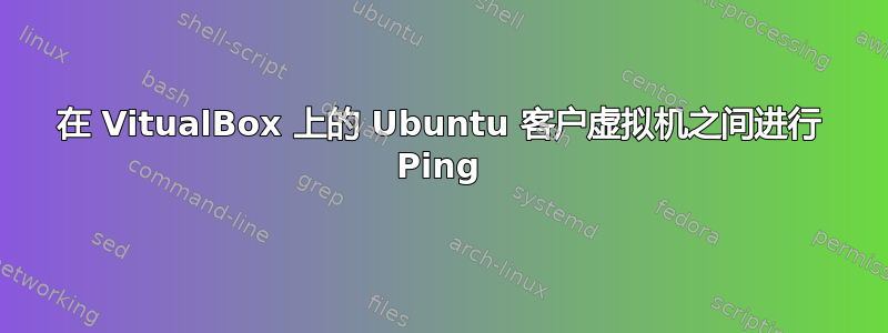 在 VitualBox 上的 Ubuntu 客户虚拟机之间进行 Ping