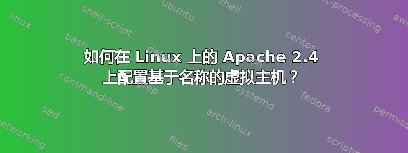 如何在 Linux 上的 Apache 2.4 上配置基于名称的虚拟主机？