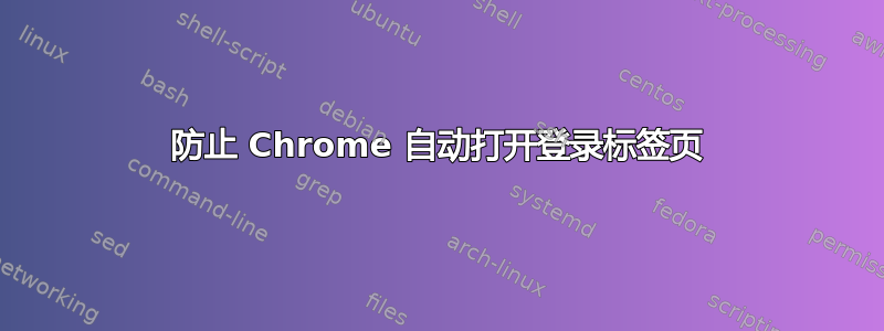 防止 Chrome 自动打开登录标签页