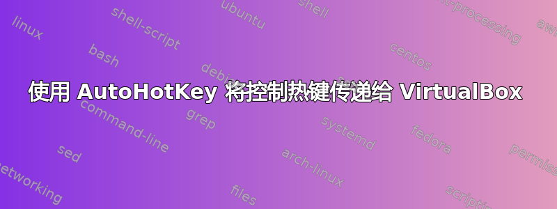 使用 AutoHotKey 将控制热键传递给 VirtualBox