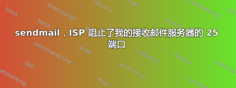 sendmail，ISP 阻止了我的接收邮件服务器的 25 端口