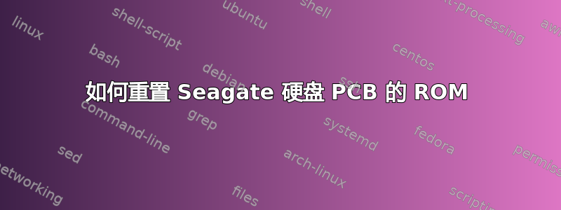 如何重置 Seagate 硬盘 PCB 的 ROM