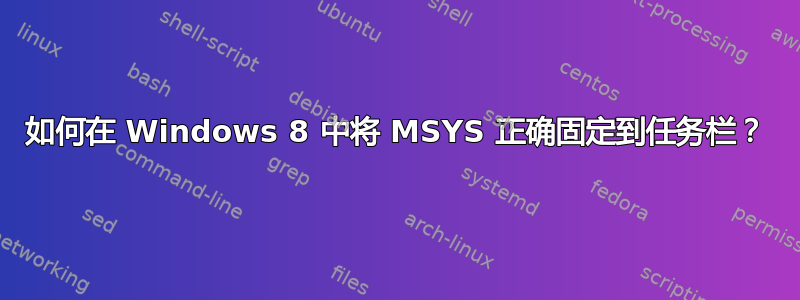 如何在 Windows 8 中将 MSYS 正确固定到任务栏？